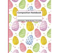 Easter Egg Composition Notebook: 120 Wide-Ruled Pages | Fun & Colorful Easter-Themed Notebook for Writing & Journaling | 7.5 x 9.25 Inches