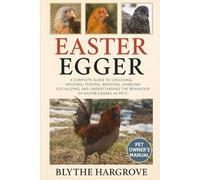 Easter Eggers Chicken: A Complete Guide to Choosing, Housing, Feeding, Breeding, Handling, Socializing, and Understanding the Behavior of Easter Eggers.