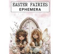 Easter Fairies Ephemera: A Whimsical Cut & Collage Book for Journals, Scrapbooks & Paper Craft