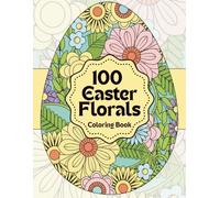 Easter Florals Coloring Book: 100 Beautiful Floral Egg Designs for Calm, Relaxation and Stress Relief: Book One (Easter Florals Collection: Beautiful ... for Relaxation, Creativity & Springtime Calm)