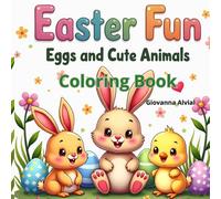 Easter Fun Eggs and Cute Animals Coloring Book: A Fun and Cute Easter Coloring Book for Kids Ages 3-8 with Eggs, Bunnies and Adorable Animals