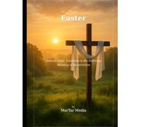 Easter: History, Faith, Traditions & the Enduring Meaning of Resurrection
