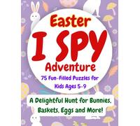Easter I Spy Adventure: 75 Fun-Filled Pages for Kids 5-9: Delightful Hunt for Bunnies, Baskets, Eggs and More!