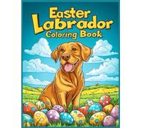 Easter Labrador Coloring Book:Cute Labrador in a Field with Easter Eggs Coloring Pages for Stress Relief