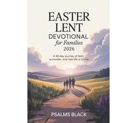 Easter Lent Devotional For Families 2026: A 40 Day Journey Of Faith, Surrender, And New Life In Christ