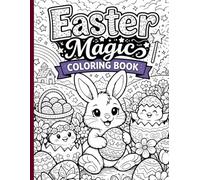 Easter Magic Coloring Book: Happy Easter Coloring Book for Kids and Adults: Cute Bunnies, Eggs & Spring Scenes
