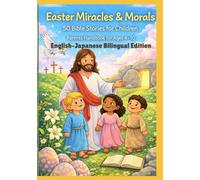 Easter Miracles & Morals: 50 Bible Stories for Children | Parents Handbook for Ages 4-10 | English-Japanese Bilingual Edition
