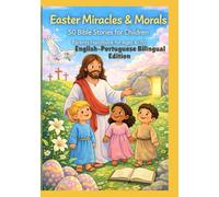 Easter Miracles & Morals: 50 Bible Stories for Children | Parents Handbook for Ages 4-10 | English-Portuguese Bilingual Edition