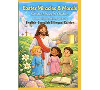 Easter Miracles & Morals: 50 Bible Stories for Children | Parents Handbook for Ages 4-10 | English-Swedish Bilingual Edition