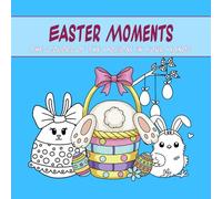 Easter Moments: The Colors of the Holiday in Your Hands: Celebrate Easter with joy! “Easter Moments” coloring book brings spring, bunnies, eggs, and ... every stroke. (Holiday & Festive Coloring)