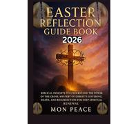 Easter Reflection Guide Book 2026: Biblical Insights to Understand the Power of the Cross, Mystery of Christ’s Suffering, Death, and Resurrection for Deep Spiritual Renewal