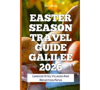 Easter Season Travel Guide Galilee 2026: Lakeside Sites, Villages And Reflection Paths (2026 Travel, Tour and Vacation Guide Books)
