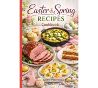 Easter & Spring Recipes Cookbook: Fresh, Festive & Seasonal Dishes for Easter Brunch, Elegant Dinners & Sweet Holiday Treats (Easter & Spring Cookbooks)