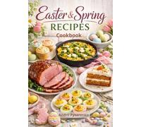Easter & Spring Recipes Cookbook: Fresh, Festive & Seasonal Dishes for Easter Brunch, Elegant Dinners & Sweet Holiday Treats (Easter & Spring Cookbooks)