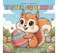 Easter Squirrels - A Cute Spring Coloring Book: Adorable Squirrels, Easter Eggs, Bunnies, and Spring Animals in a Fun and Easy Coloring Book for Kids (Coloring Book for Easter)