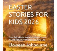 EASTER STORIES FOR KIDS 2026: From Palm Branches to an empty Tomb - A Gentle Journey of Hope and New Life