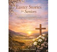 Easter Stories for Seniors: A Collection of Comforting and Uplifting Christian Stories for Lent, Easter, and Quiet Reflection