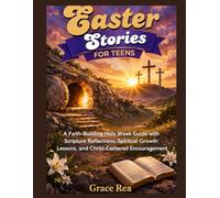 Easter Stories For Teens: A Faith-Building Holy W uide with Scripture Reflections, Spiritual Growth Lessons, and Christ-Centered Encouragement