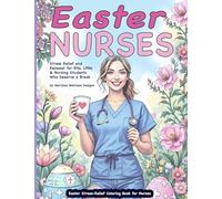 Easter Stress-Relief Coloring Book for Nurses: Stress Relief and Renewal for RNs, LPNs & Nursing Students Who Deserve a Break: 1 (The Everyday Heroes Coloring)