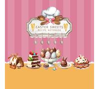 Easter Sweets Recipe Notebook: Blank Recipe Book to Write in Your Favorite Easter Treats | Holiday Dessert Organizer