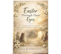 Easter Through Their Eyes: A 40 Day Devotional Journey with the Women and Witnesses of the Resurrection