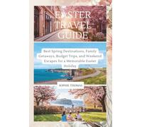 EASTER TRAVEL GUIDE: Best Spring Destinations, Family Getaways, Budget Trips, and Weekend Escapes for a Memorable Easter Holiday