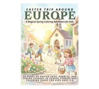 EASTER TRIP AROUND EUROPE A Magical Spring Coloring Adventure for Kids: 40 Pages of Easter Eggs, Rabbits, and Spring Scenery in Europe Stories and Coloring Pages for Kids Ages 3-8