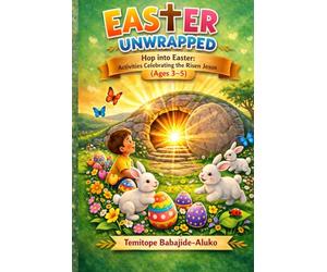 Easter Unwrapped for Age 3-5: Hop into Easter: Activities Celebrating the Risen Jesus