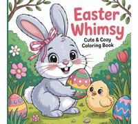 Easter Whimsy: Cute & Cozy Coloring Book for Adults, Teens and Kids Featuring Adorable Animals, Easter Eggs, Spring Florals & Relaxing Cozy Designs
