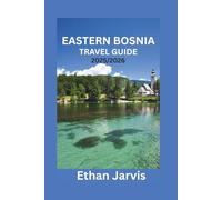 EASTERN BOSNIA TRAVEL GUIDE 2025/2026: Traveling Eastern Bosnia: A Guide to Višegrad, Tuzla, Srebrenica, and Beyond