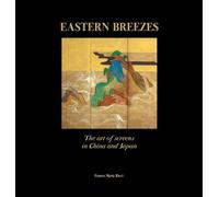 Eastern breezes. The art of folding screens from China to Japan and beyond. Ediz. illustrata: The Art of Screens in China and Japan