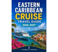 EASTERN CARIBBEAN CRUISE TRAVEL GUIDE 2026-2027: A Port-by-Port Planning Companion with Itineraries, Ferry Schedules, and Entry Requirements for Antigua, Dominica, Grenada, Martinique, and St. Lucia
