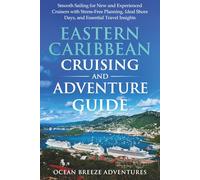 Eastern Caribbean Cruising and Adventure Guide: Smooth Sailing for New and Experienced Cruisers with Stress-Free Planning, Ideal Shore Days, and Essential Travel Insights