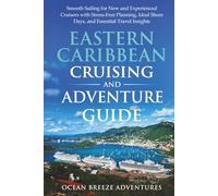 Eastern Caribbean Cruising and Adventure Guide: Smooth Sailing for New and Experienced Cruisers with Stress-Free Planning, Ideal Shore Days, and Essential Travel Insights