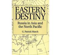 Eastern Destiny: Russia in Asia and the North Pacific