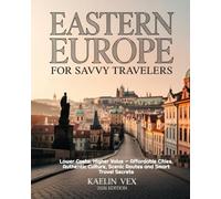 EASTERN EUROPE FOR SAVVY TRAVELERS: Lower Costs, Higher Value - Affordable Cities, Authentic Culture, Scenic Routes And Smart Travel Secrets