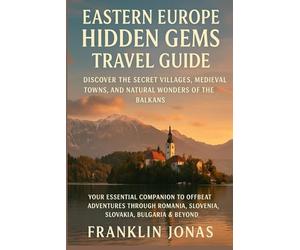 Eastern Europe Hidden Gems Travel Guide: Discover the Secret Villages, Medieval Towns, and Natural Wonders of the Balkans: Your Essential Companion to ... Romania, Slovenia, (Travel Guide to Napoli)