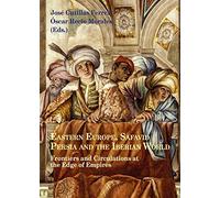 EASTERN EUROPE, SAFAVID PERSIA AND THE IBERIAN WORLD: FRONTIERS AND CIRCULATIONS AT THE EDGE OF EMPIRES: 14 (Historia de España y su proyección internacional)