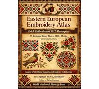 Eastern European Embroidery Atlas: Erich Kolbenheyer’s 1912 Masterpiece: 75 Restored Color Plates, 1200+ Motifs (Trilingual Edition) - (Designs of the ... Historical Textile Patterns and Ornaments)