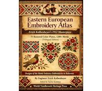 Eastern European Embroidery Atlas: Erich Kolbenheyer’s 1912 Masterpiece: 75 Restored Color Plates, 1200+ Motifs (Trilingual Edition) - (Designs of the ... Historical Textile Patterns and Ornaments)