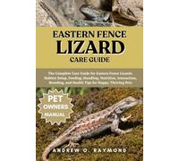 Eastern Fence Lizard Care Guide: The Complete Care Guide for Eastern Fence Lizards: Habitat Setup, Feeding, Handling, Nutrition, Interaction, Breeding, and Health Tips for Happy, Thriving Pets