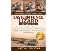 EASTERN FENCE LIZARD HANDBOOK: The Complete Guide for Beginners and Enthusiastic Keepers to Understanding, Housing, Feeding, and Caring for the Eastern Fence Lizard with Confidence