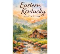 Eastern Kentucky: A Love Story: Stories and poems about growing up in the hollers of Eastern Kentucky