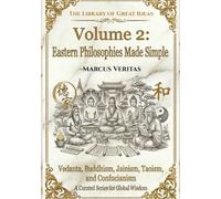 Eastern Philosophies Made Simple: Vedanta, Buddhism, Jainism, Taoism, and Confucianism Explained in Simple Terms (The Library of Great Ideas: Philosophy Explained in 50 Pages)