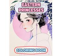 Eastern Princesses Coloring Book: Colouring Pages Of Asian Queens Royal Women Japanese Palace Chinese Girls Castle Medieval Asia Noble Imperial ... Mindfulness | For Kids Adults Teens Seniors