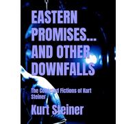 EASTERN PROMISES... AND OTHER DOWNFALLS: The Collected Fictions of Kurt Steiner