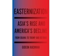 Easternization: Asia’s Rise and America’s Decline From Obama to Trump and Beyond