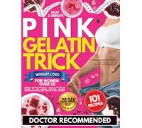 Easy 3-Minute Pink Gelatin Trick Weight Loss For Women Over 50: Simple 5-Step Gelatin Diet, A 28-Day Plan with 101 Recipes to Cut Hunger Cravings, Manage Menopause Metabolism, Burn Fat & Feel Younger