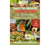 EASY 30-MINUTE DINNER RECIPES FOR BEGINNERS.: quick meals, heart healthy, low-carb,Mediterranean,vegan, vegetarian, salad,family dinner ideas,simple recipes,home cooking ,fast recipes,budget cooking