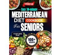 Easy 30-Minute Mediterranean Diet Cookbook for Seniors: Quick and Delicious Recipes for Seniors Over 60 to Boost Heart Health, Support Weight Loss, Improve Energy, Strengthen Bones & Simplify Meals